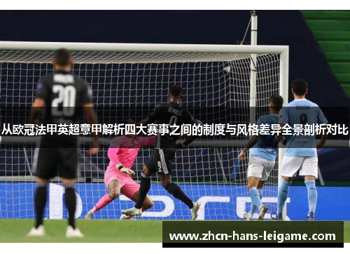 从欧冠法甲英超意甲解析四大赛事之间的制度与风格差异全景剖析对比