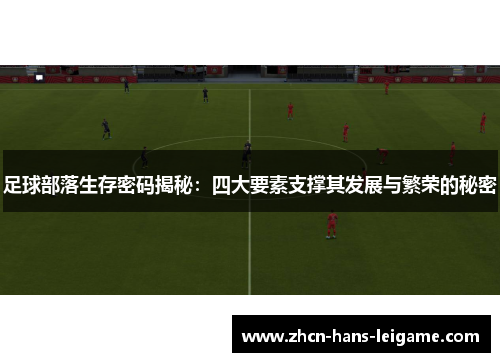 足球部落生存密码揭秘:四大要素支撑其发展与繁荣的秘密 足球部落生存密码揭秘:四大要素支撑其发展与繁荣的秘密