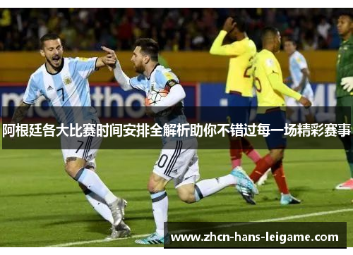 阿根廷各大比赛时间安排全解析助你不错过每一场精彩赛事
