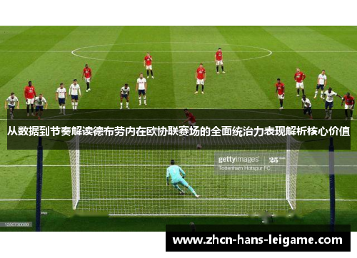 从数据到节奏解读德布劳内在欧协联赛场的全面统治力表现解析核心价值