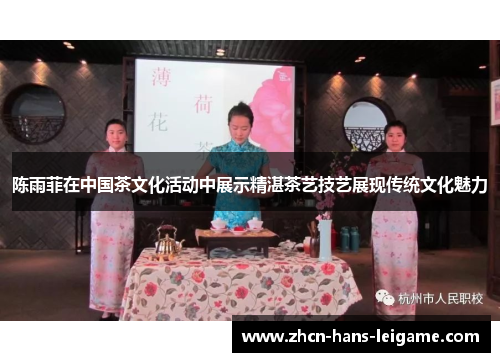 陈雨菲在中国茶文化活动中展示精湛茶艺技艺展现传统文化魅力