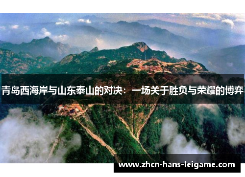 青岛西海岸与山东泰山的对决：一场关于胜负与荣耀的博弈