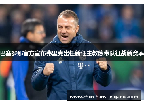 巴塞罗那官方宣布弗里克出任新任主教练带队征战新赛季