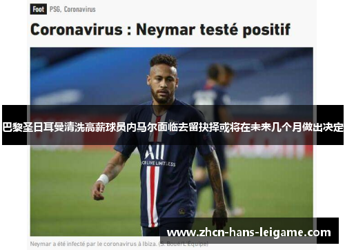 巴黎圣日耳曼清洗高薪球员内马尔面临去留抉择或将在未来几个月做出决定 巴黎圣日耳曼清洗高薪球员内马尔面临去留抉择或将在未来几个月做出决定