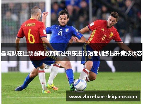 曼城队在世预赛间歇期前往中东进行短期训练提升竞技状态